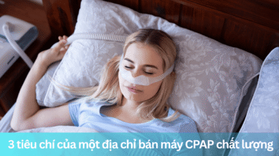 3 tiêu chí của một địa chỉ bán máy CPAP chất lượng