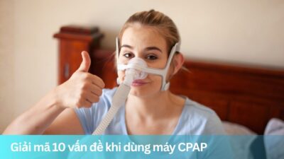 Giải mã 10 vấn đề khi dùng máy CPAP