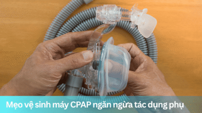 Mẹo vệ sinh máy CPAP ngăn ngừa tác dụng phụ