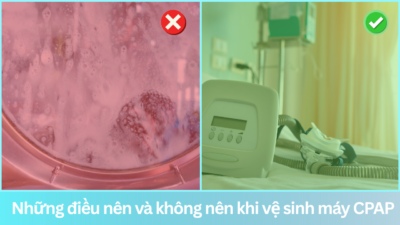 Những điều nên và không nên khi vệ sinh máy CPAP