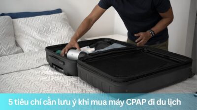 5 tiêu chí cần lưu ý khi mua máy CPAP đi du lịch
