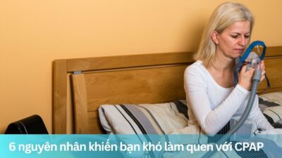6 nguyên nhân khiến bạn khó làm quen với CPAP