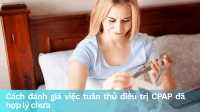 Cách đánh giá việc tuân thủ điều trị CPAP đã hợp lý chưa
