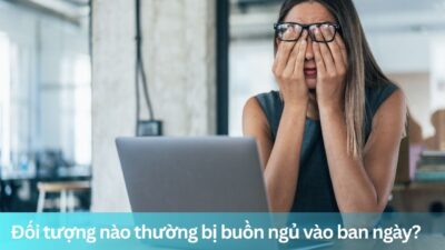 Đối tượng nào thường bị buồn ngủ vào ban ngày?