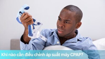 Khi nào cần điều chỉnh áp suất máy CPAP?