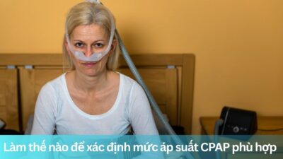 Làm thế nào để xác định mức áp suất CPAP phù hợp