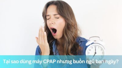 Tại sao dùng máy CPAP nhưng buồn ngủ ban ngày?