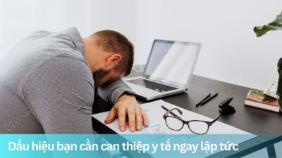 Dấu hiệu bạn cần can thiệp y tế