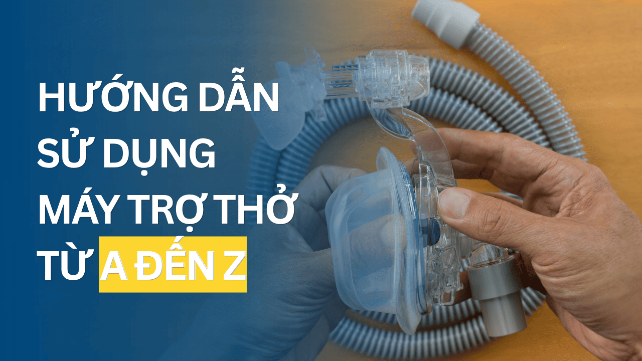 Hướng dẫn sử dụng máy trợ thở từ A đến Z