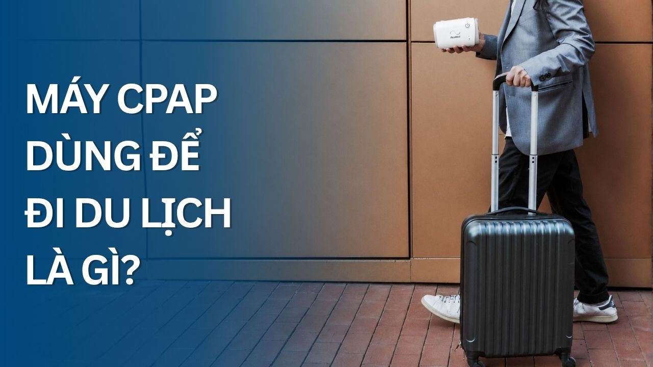 máy CPAP dùng để đi du lịch là gì?