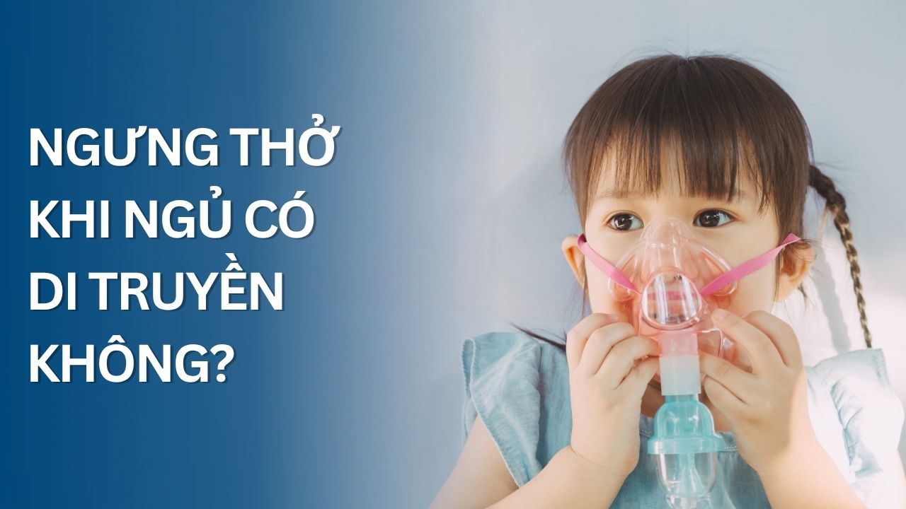 Ngưng thở khi ngủ có di truyền không